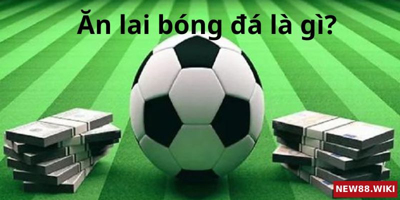 Ăn lai bóng đá là gì