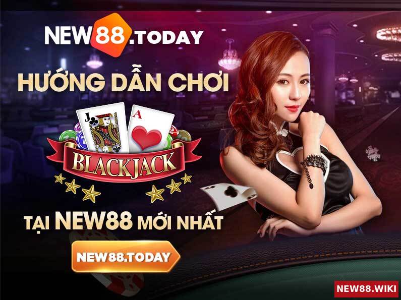Hướng dẫn chơi blackjack tại NEW88 mới nhất