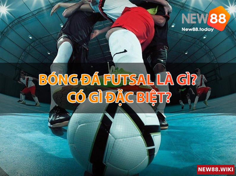 Bóng đá futsal là gì? Có gì đặc biệt?