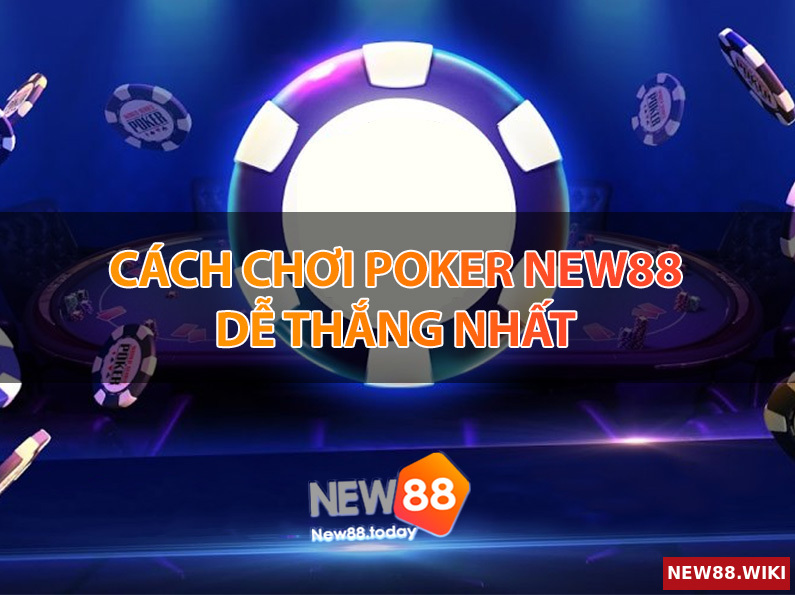 Cách chơi poker NEW88 dễ thắng nhất
