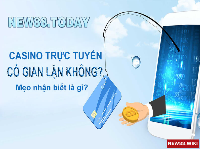 Casino trực tuyến có gian lận không? Cách nhận biết gian lận là gì?