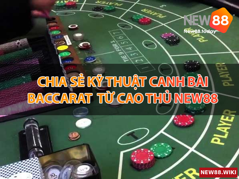 Chia sẻ kỹ thuật canh bài baccarat từ cao thủ NEW88