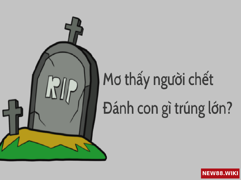 New88 giải mã giấc mơ thấy người chết đánh con gì trong lô đề