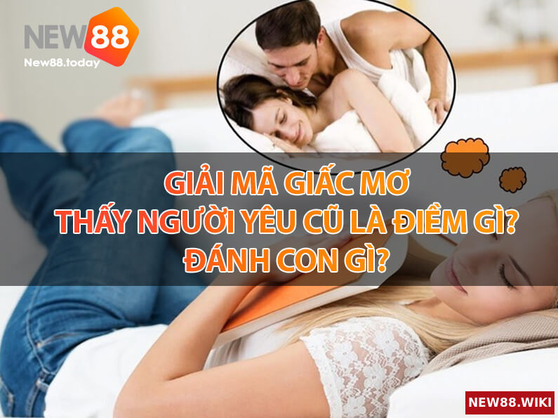 Giải mã giấc mơ thấy người yêu cũ