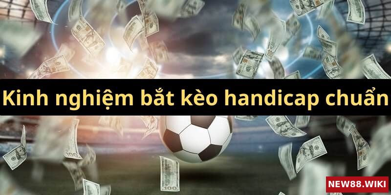 Kinh nghiệm bắt kèo handicap chuẩn xác