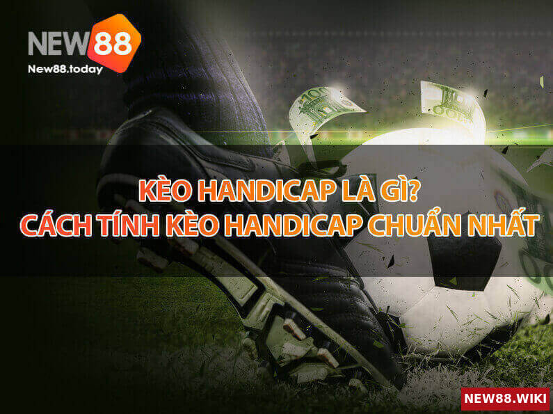 Kèo handicap là gì? Cách tính kèo handicap chuẩn nhất