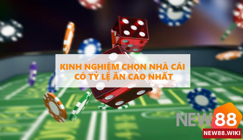Kinh nghiệm lựa chọn Nhà cái có tỷ lệ ăn cao nhất