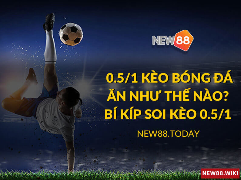 0.5/1 kèo bóng đá ăn như thế nào? Bí kíp soi kèo 0.5/1