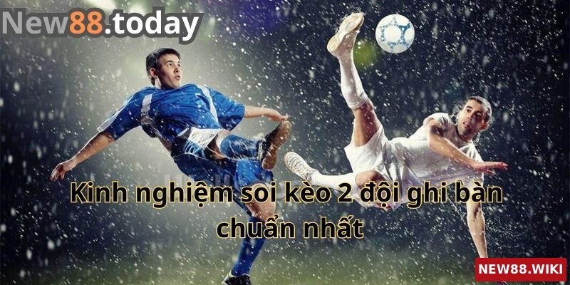 Những kinh nghiệm soi kèo 2 đội ghi bàn chuẩn nhất