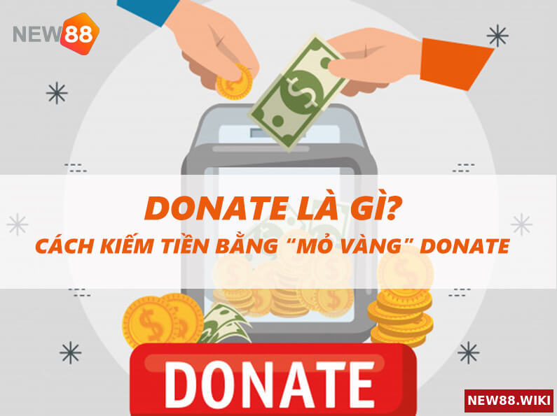 donate nghĩa là gì? cách kiếm tiền bằng “mỏ vàng” donate