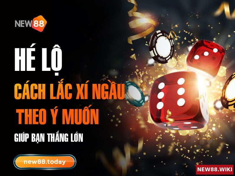 Hướng dẫn chi tiết cách lắc xí ngầu theo ý muốn