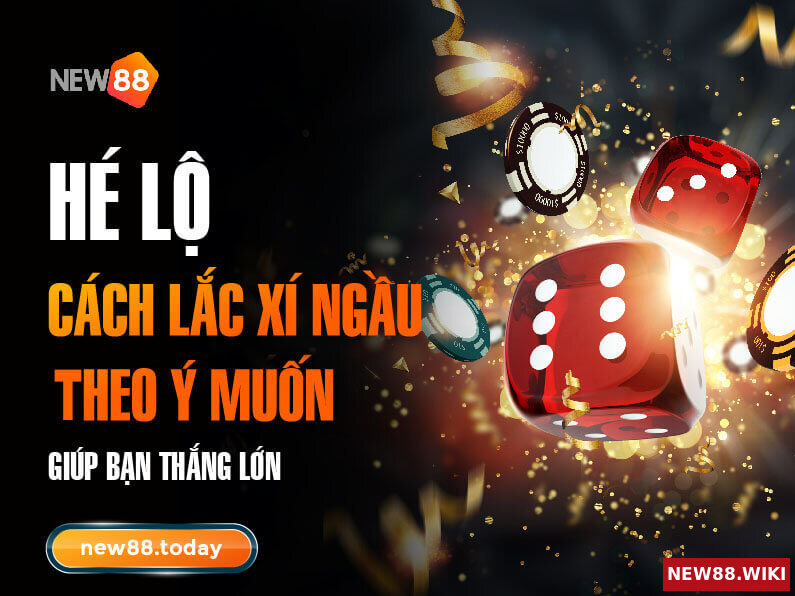 Hé lộ cách lắc xí ngầu theo ý muốn giúp bạn thắng lớn