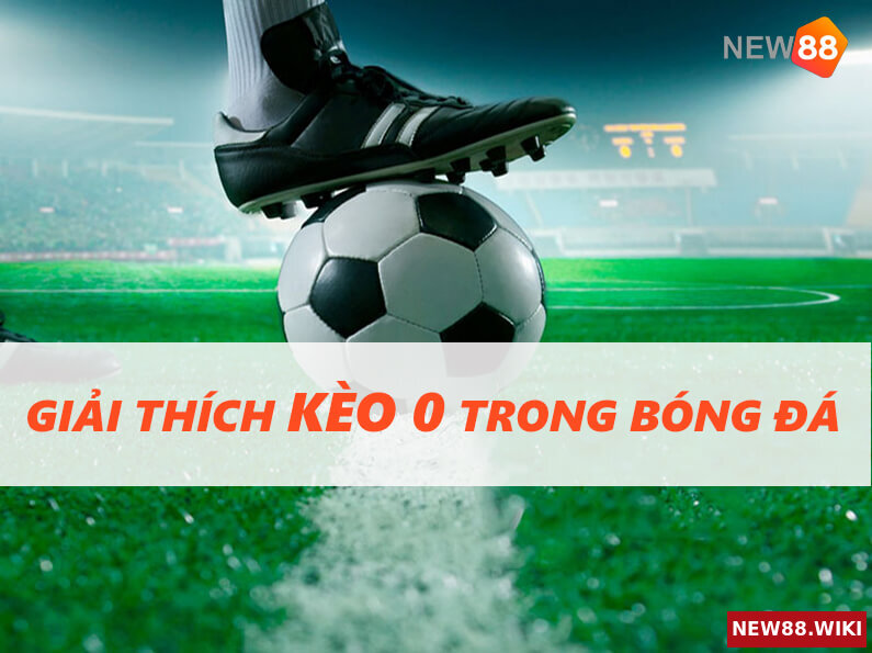 Giải thích kèo 0 trong bóng đá