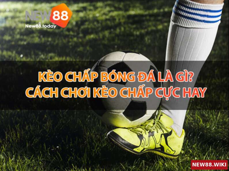 Kèo chấp bóng đá là gì? Cách chơi kèo chấp bóng đá