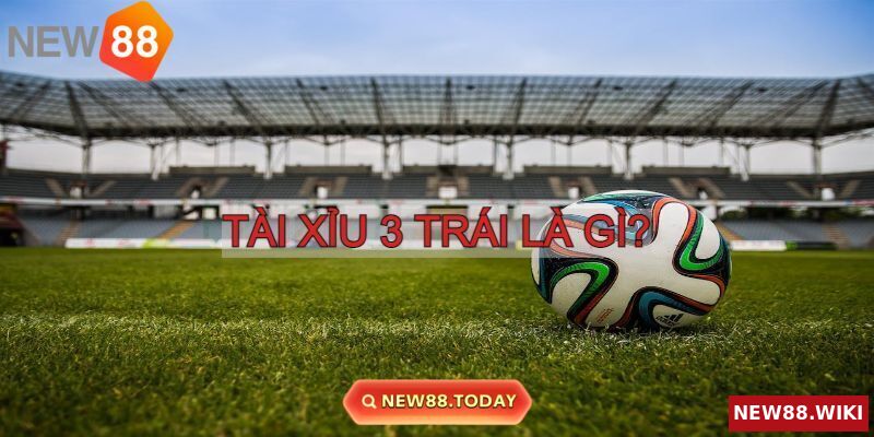 Khái niệm chi tiết của kèo tài xỉu 3 trái