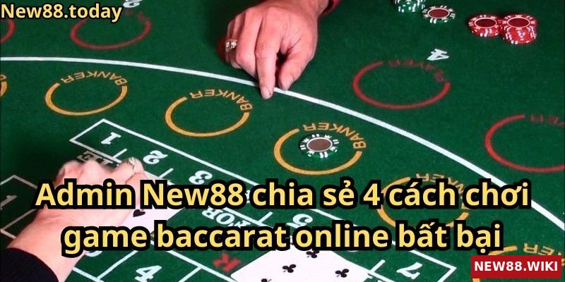 Admin New88 bật mí 4 cách chơi baccarat online bất bại