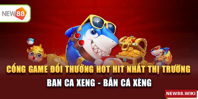 Ban Ca Xeng - Cổng game đổi thưởng hot hit nhất trên thị trường