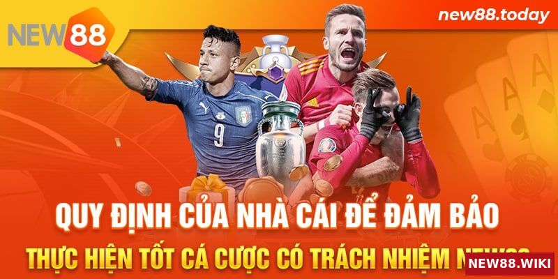 Quy định của nhà cái để đảm bảo thực hiện tốt cá cược có trách nhiệm New88