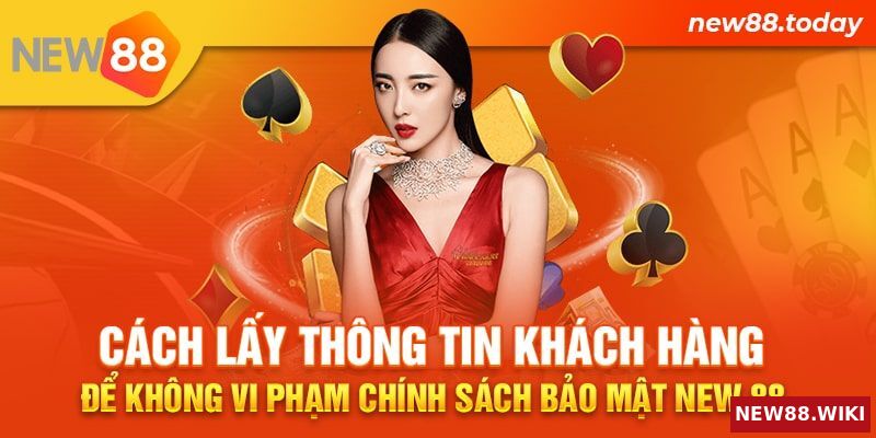 Cách lấy thông tin khách hàng để không vi phạm chính sách bảo mật New 88