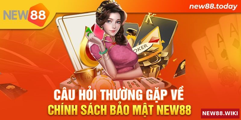 Câu hỏi thường gặp về chính sách bảo mật New88