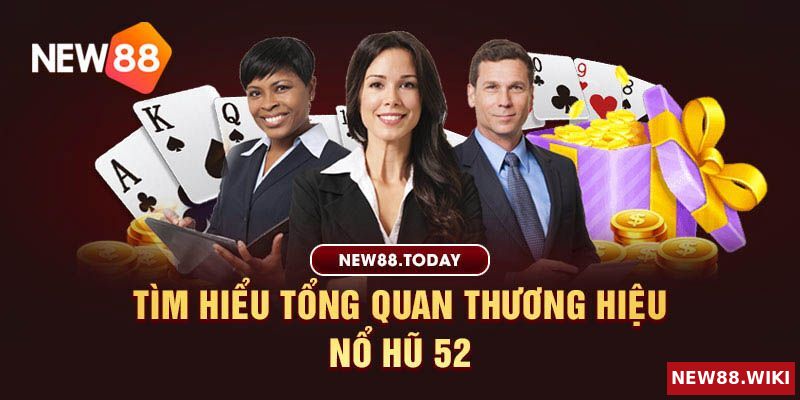 Cái nhìn tổng quan về thương hiệu nổ hũ 52