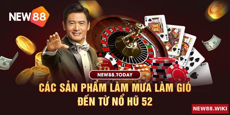 Loạt sản phẩm làm mưa làm gió đến từ nổ hũ 52