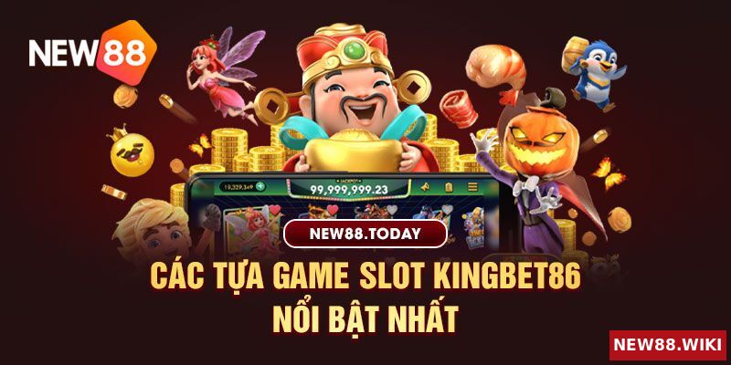 Các tựa game slot Kingbet86 nổi bật