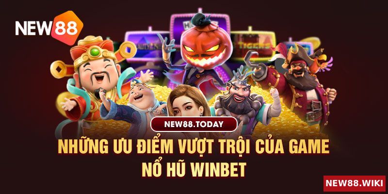 Điểm cộng không thể bỏ lỡ của Nổ Hũ Winbet