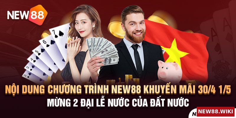 Nội dung chương trình New88 khuyến mãi 30/4 1/5 mừng 2 đại lễ của đất nước