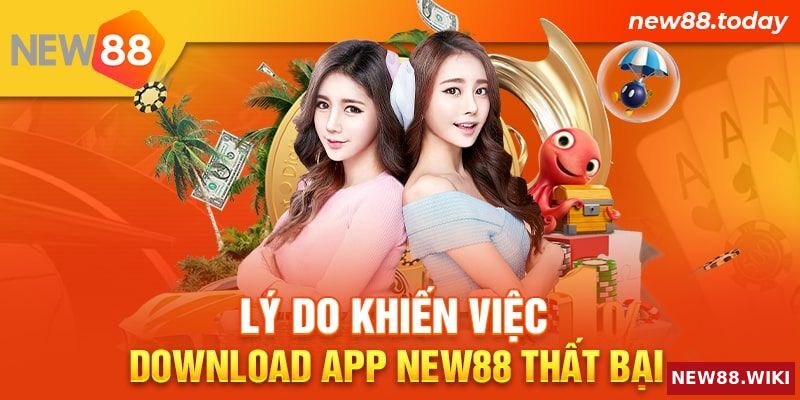 Lý do khiến việc download app New88 thất bại