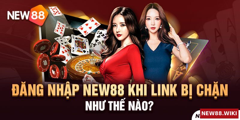 Đăng nhập New88 khi link bị chặn như thế nào?