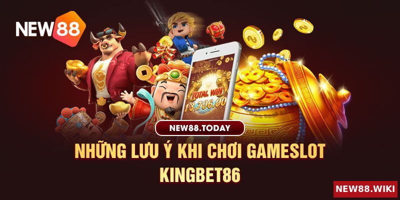 Lưu ý khi chơi game slot Kingbet86