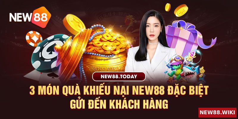 3 tình huống nhận quà khiếu nại New88 đặc biệt
