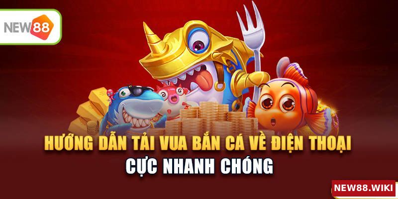 Hướng dẫn tải Vua Bắn Cá về điện thoại nhanh chóng