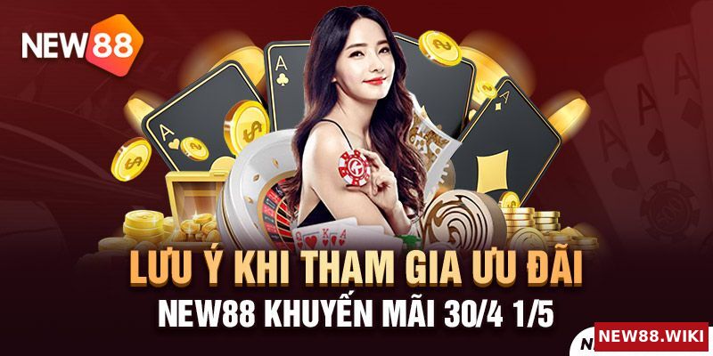 Lưu ý khi tham gia ưu đãi New88 khuyến mãi 30/4 1/5