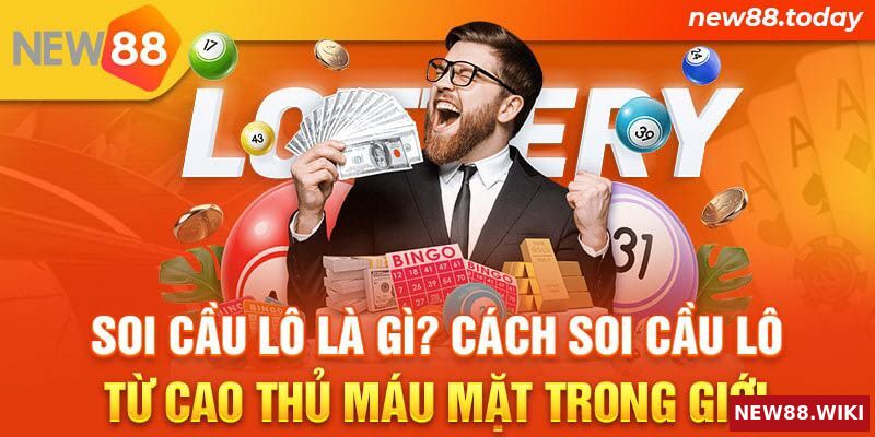 Soi cầu lô là gì? Cách soi cầu lô từ cao thủ máu mặt trong giới