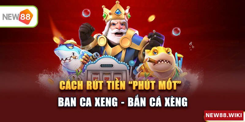 Cách rút tiền phút mốt tại điểm cược ban ca xeng