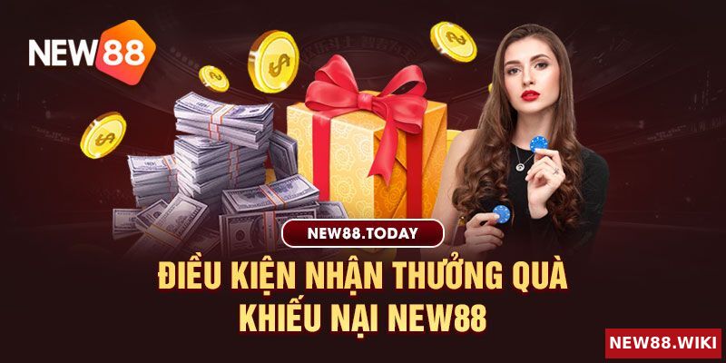 Điều kiện nhận quà khiếu nại New88