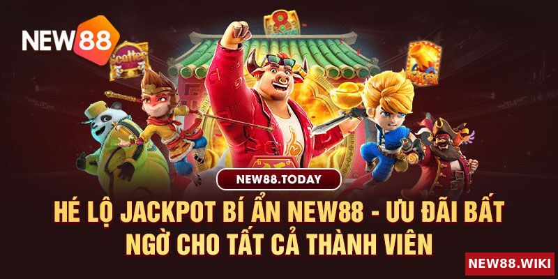Hé lộ jackpot bí ẩn new88 - Ưu đãi bất ngờ cho tất cả thành viên