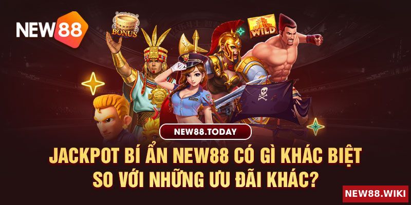 Jackpot bí ẩn New88 khác biệt gì so với các ưu đãi khác
