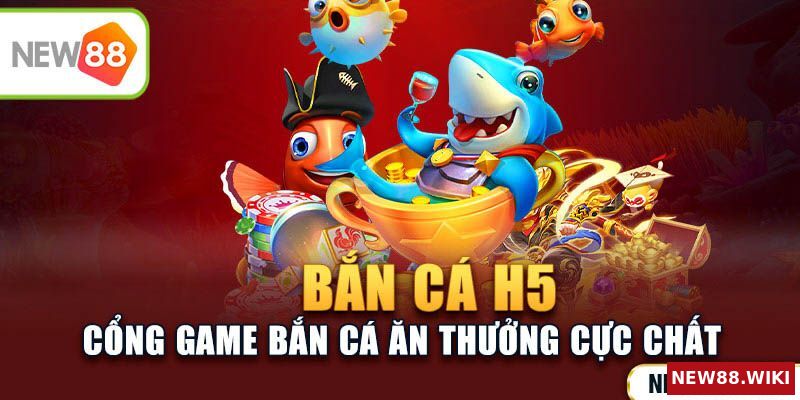 Bắn cá H5 - Cổng game bắn cá ăn thưởng cực chất