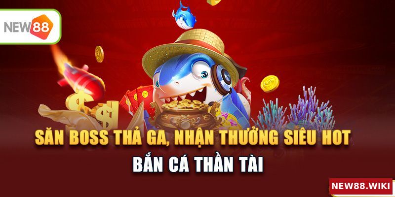 Bắn cá thần tài - Săn Boss thả ga, nhận thưởng siêu hot