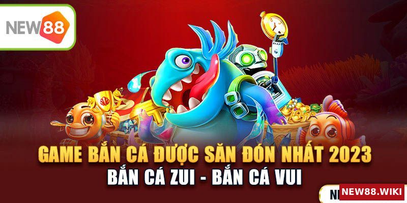 Bắn cá Zui I Game bắn cá online được săn đón nhất 2023