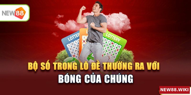 Bộ số trong lô đề thường ra kèm bóng của chúng