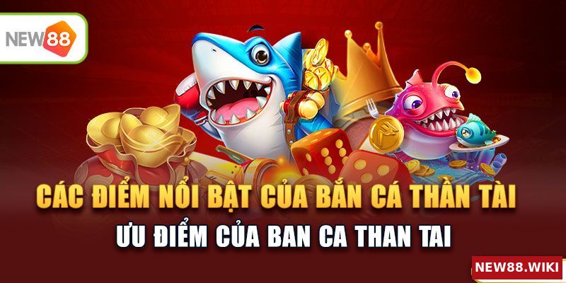 Những điểm nổi bật đáng chú ý của bắn cá thần tài