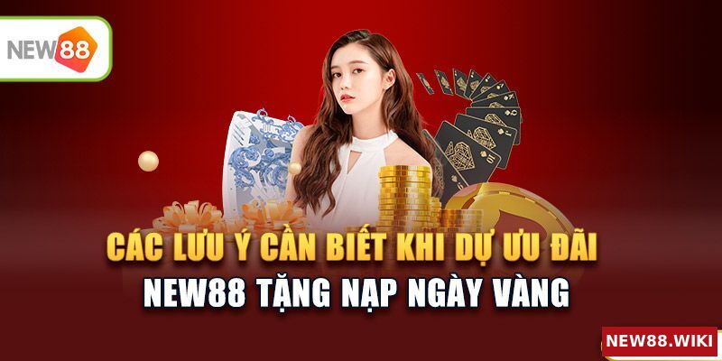 Những lưu ý cần biết khi tham gia New88 tặng nạp ngày vàng