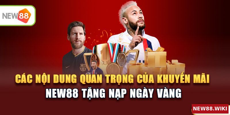 Những nội dung quan trọng của khuyến mãi New88 tặng nạp ngày vàng