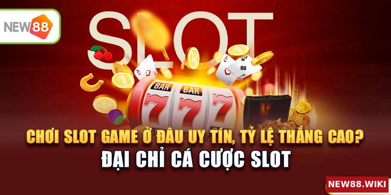 Địa chỉ chơi slot game uy tín, tỷ lệ thắng cao