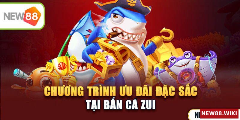 Những chương trình ưu đãi hấp dẫn tại Bắn cá zui