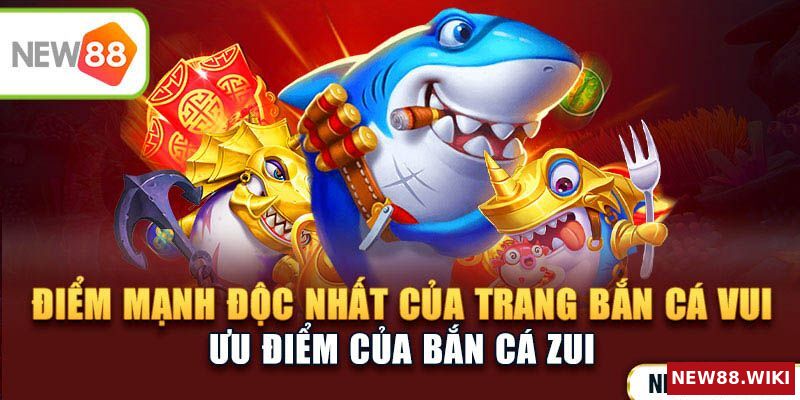 Các ưu điểm riêng biệt của cổng bắn cá vui